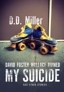 David Foster Wallace ruined my suicide and other stories /