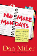 No more Mondays : fire yourself--and other revolutionary ways to discover your true calling at work /