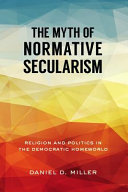 The myth of normative secularism : religion and politics in the democratic homeworld /