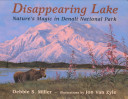 Disappearing lake : nature's magic in Denali National Park /