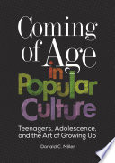 Coming of age in popular culture : teenagers, adolescence, and the art of growing up /