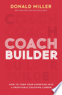 Coach builder : how to turn your expertise into a profitable coaching career /