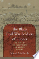 The Black Civil War soldiers of Illinois : the story of the Twenty-Ninth U.S. Colored Infantry /