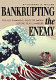 Bankrupting the enemy : the U.S. financial siege of Japan before Pearl Harbor /