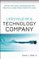 Lifecycle of a technology company : step-by-step legal background and practical guide from start-up to sale /