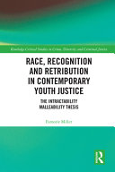 Race, recognition and retribution in contemporary youth justice : the intractability malleability thesis /