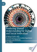 Producing Shared Understanding for Digital and Social Innovation : Bridging Divides with Transdisciplinary Information Experience Concepts and Methods /