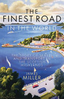 The finest road in the world : the story of travel and transport in the Scottish Highlands /