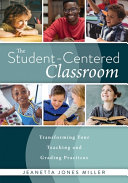 The student-centered classroom : transforming your teaching and grading practices /