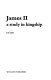 James II : a study in kingship /