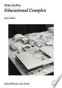 Mike Kelley : Educational complex /