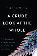 A crude look at the whole : the science of complex systems in business, life, and society /