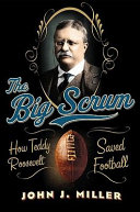 The big scrum : how Teddy Roosevelt saved football /