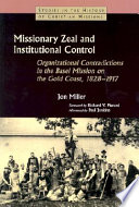 Missionary zeal and institutional control : organizational contradictions in the Basel Mission on the Gold Coast, 1828-1917 /