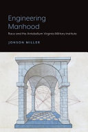 Engineering manhood : race and the antebellum Virginia Military Institute /