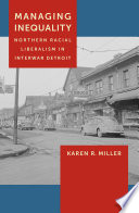 Managing inequality : Northern racial liberalism in interwar Detroit /