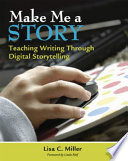 Make me a story : teaching writing through digital storytelling /