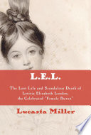 L. E. L. : the lost life and scandalous death of Letitia Elizabeth Landon, the celebrated "female Byron" /
