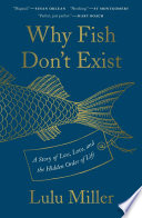 Why fish don't exist : a story of loss, love, and the hidden order of life /