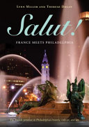 Salut! : France meets Philadelphia : the French presence in Philadelphia's history, culture, and art /