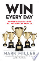WIN EVERY DAY : proven practices for extraordinary results ; proven practices for extraordinary results.