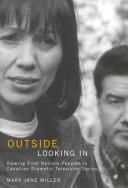 Outside looking in : viewing First Nations peoples in Canadian dramatic television series /