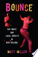 Bounce : rap music and local identity in New Orleans /