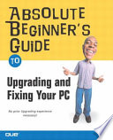 Absolute beginner's guide to upgrading and fixing your PC /