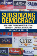 Subsidizing democracy : how public funding changes elections and how it can work in the future /