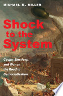 SHOCK TO THE SYSTEM : coups, elections, and war on the road to democratization.