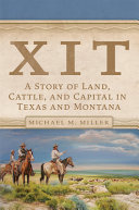 XIT : a story of land, cattle, and capital in Texas and Montana /