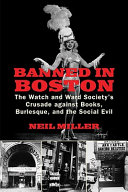 Banned in Boston : the Watch and Ward Society's crusade against books, burlesque, and the social evil /