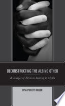 Deconstructing the albino other : a critique of albinism identity in media /