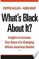 What's Black about it? : insights to increase your share of a changing African-American market /