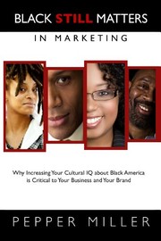 Black still matters in marketing : why increasing your cultural IQ about Black America is critical to your business and your brand /