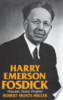 Harry Emerson Fosdick : preacher, pastor, prophet /