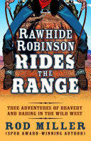 Rawhide Robinson rides the range : true adventures of bravery and daring in the wild west /