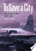 To save a city : the Berlin airlift, 1948-1949 /