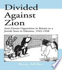 Divided against Zion : anti-Zionist opposition in Britain to a Jewish state in Palestine, 1945-1948 /