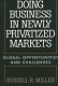 Doing business in newly privatized markets : global opportunities and challenges /