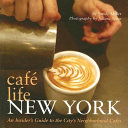 Café life New York : an insider's guide to the city's neighborhood cafés /