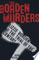 The Borden murders : Lizzie Borden & the trial of the century /