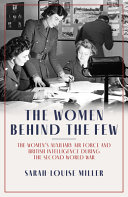 The women behind the few : the Women's Auxiliary Air Force and British Intelligence during the Second World War /