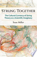 Strung together : the cultural currency of string theory as a scientific imaginary /