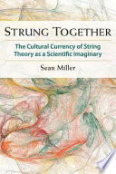 Strung together : the cultural currency of string theory as a scientific imaginary /