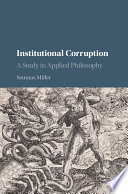 Institutional corruption : a study in applied philosophy /