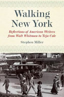 Walking New York : reflections of American writers from Walt Whitman to Teju Cole /