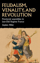 Feudalism, venality, and revolution : provincial assemblies in late-Old Regime France /