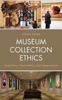 Museum collection ethics : acquisition, stewardship, and interpretation /