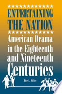 Entertaining the nation : American drama in the eighteenth and nineteenth centuries /